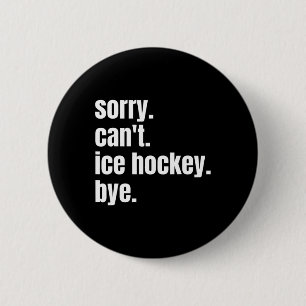 Sorry Can#39;t Ice Hockey Bye Funny Ice Hockey Pla Button