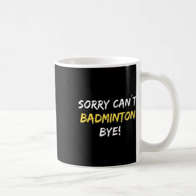Sorry Can´t Badminton Bye Shuttle Badminton Player Coffee Mug (Right)