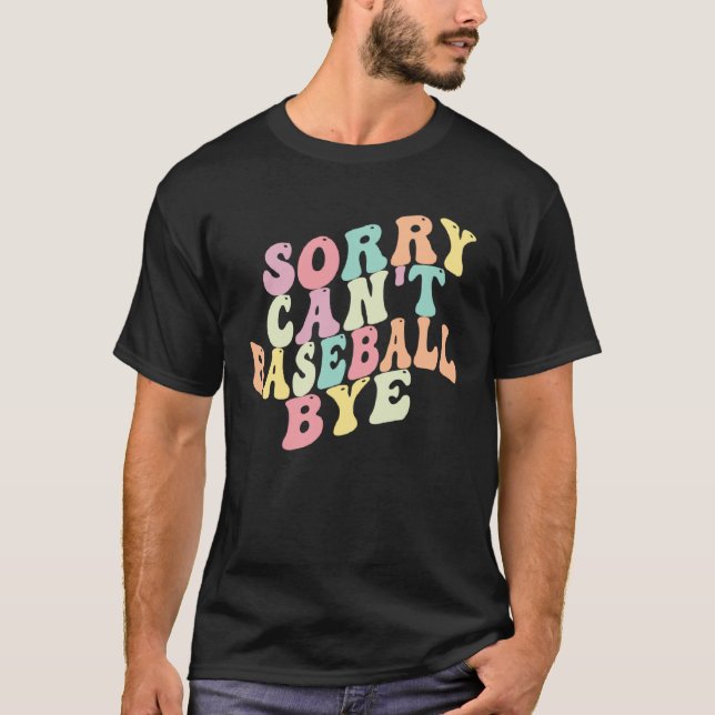 Sorry Can t Baseball Bye  Saying Sarcastic Basebal T-Shirt (Front)