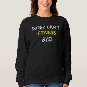 Sorry Can´t Fitness Bye Gym Workout Body Building Sweatshirt