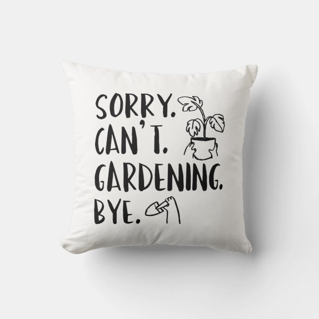 Sorry. Can’t. Gardening. Bye. Throw Pillow (Front)