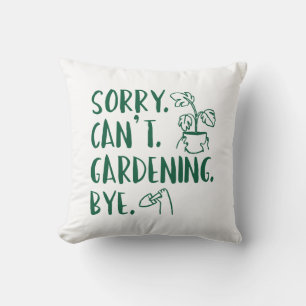 Sorry. Can’t. Gardening. Bye. Throw Pillow