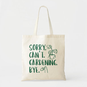 Sorry. Can’t. Gardening. Bye. Tote Bag