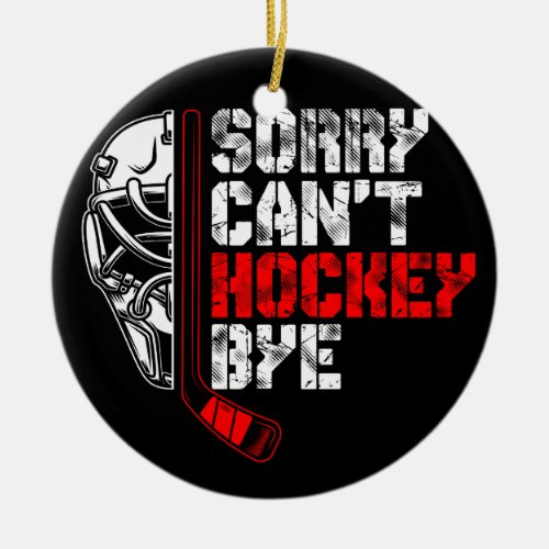 sorry_can_t_hockey_bye ceramic ornament