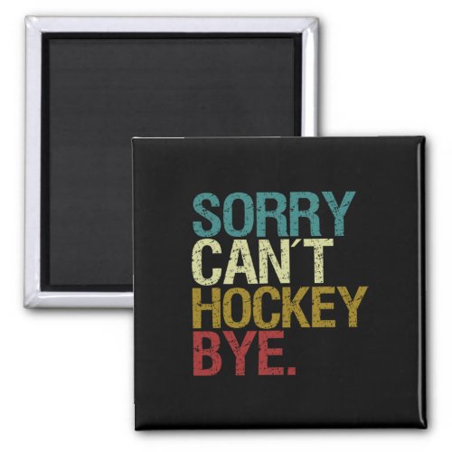 Sorry Cant Hockey  Magnet