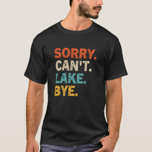 Sorry Can t lake Bye Funny Lake Sweatshirt T-Shirt