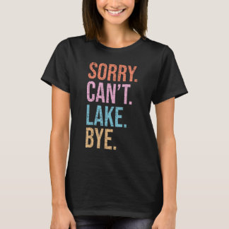 Sorry Can t Lake Bye Summer Vacation Outdoor T-Shirt