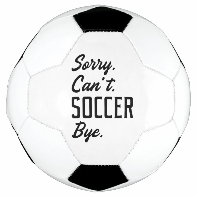 Sorry Can’t Soccer Bye Soccer Ball (Front)