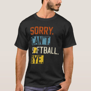 Sorry Can t softball Bye Funny softball Player vin T-Shirt