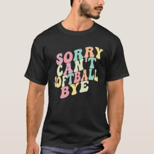 Sorry Can t Softball Bye Saying Sarcastic Softbal T-Shirt