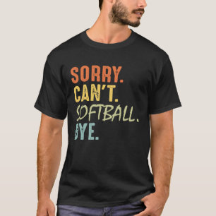 Sorry Can t Softball Bye   Softball Mom Dad Baseba T-Shirt