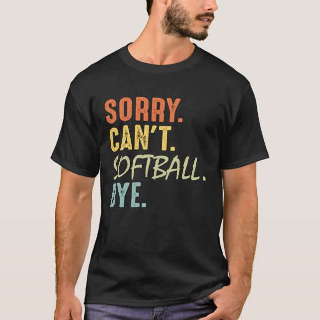 Sorry Can t Softball Bye   Softball Mom Dad Baseba T-Shirt (Front)