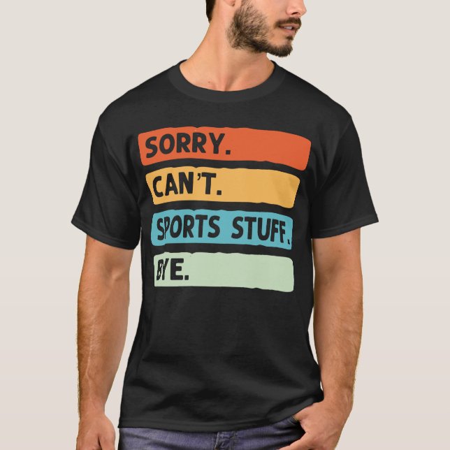 Sorry Can’t Sports Stuff Bye T-Shirt (Front)