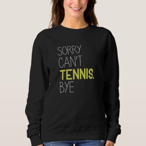 Sorry Cant Tennis Bye Sweatshirt