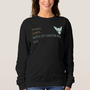 Sorry Can t With My Devon Rex Bye  Cat Sweatshirt