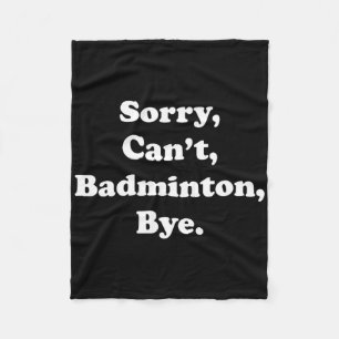 Sorry Can't Badminton Bye Funny Badminton Lover  Fleece Blanket