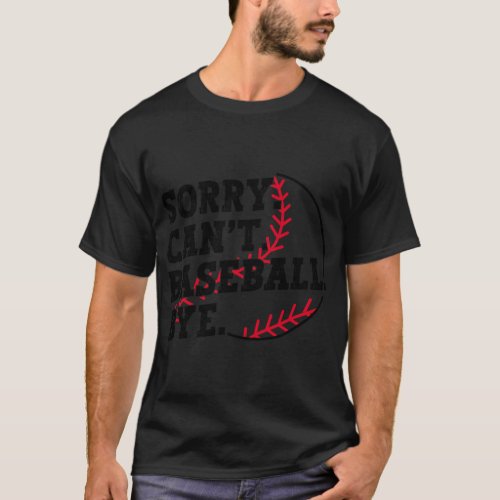 Sorry CanT Baseball Bye Baseball T_Shirt