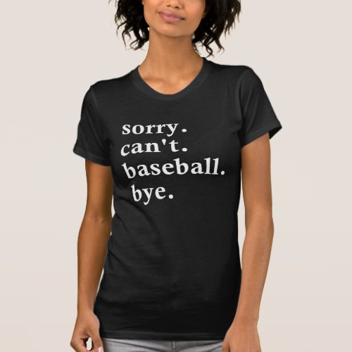 Sorry Cant Baseball Bye Funny Baseball Player T_Shirt