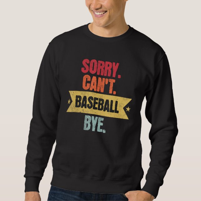Sorry Cant Baseball Bye  Funny Baseball Saying Sweatshirt (Front)