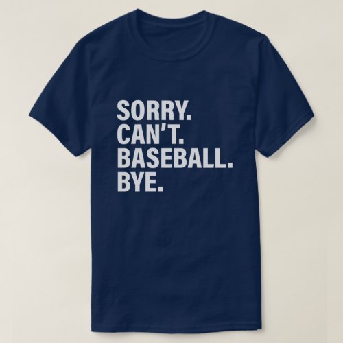 Sorry Cant Baseball Bye _ Funny Baseball Saying T_Shirt