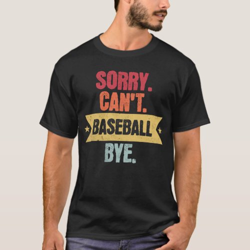 Sorry Cant Baseball Bye Funny Baseball Sayings Men T_Shirt