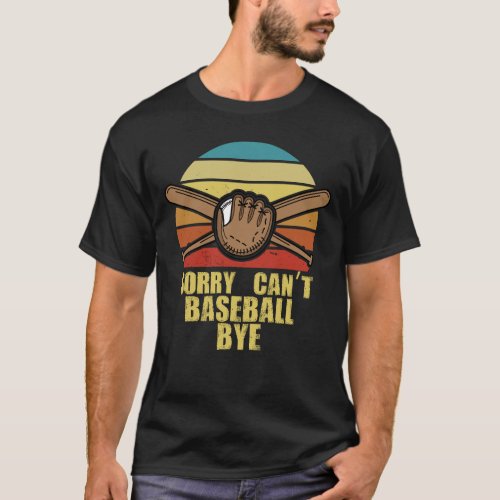 Sorry Cant Baseball Bye Retro Baseball Player T_Shirt