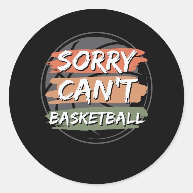 Sorry Can't Basketball | Basketball Lover Design Classic Round Sticker (Front)