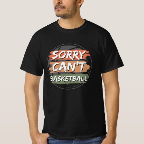 Sorry Cant Basketball  Basketball Lover Design T_Shirt