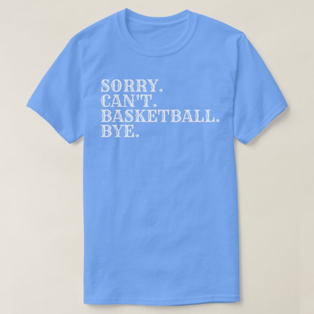 Sorry Cant Basketball Bye 4 T-Shirt (Design Front)