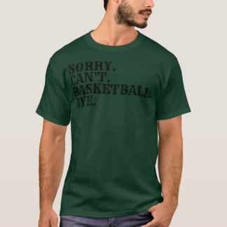 Sorry Cant Basketball Bye 5 T-Shirt