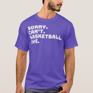 Sorry Cant Basketball Bye 6 T-Shirt