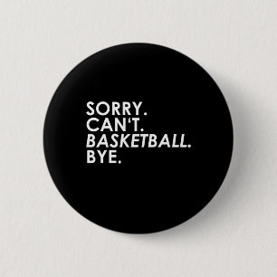 Sorry. Can't. Basketball. Bye. Button