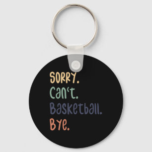 Sorry Can't Basketball Bye Funny Basketball Lovers Keychain