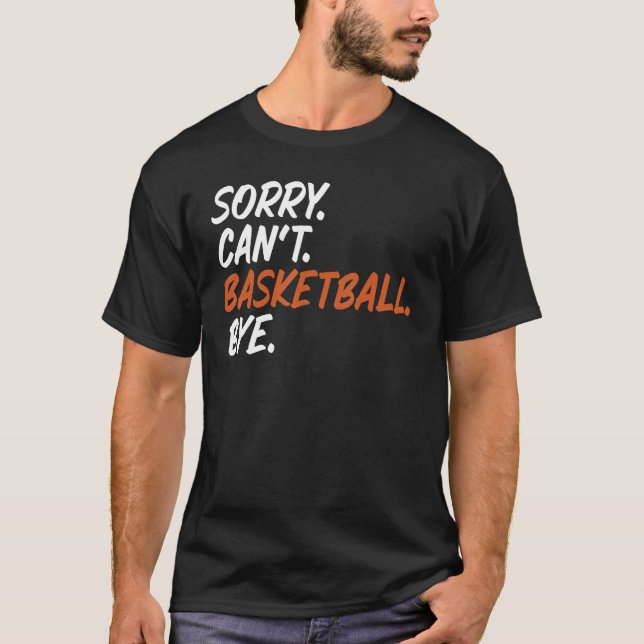 Sorry Can't Basketball Bye Funny Saying Tee for Ba (Front)