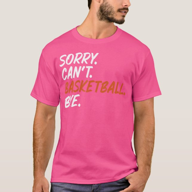 Sorry Can'T Basketball Bye Funny Saying Tee For Ba (Front)