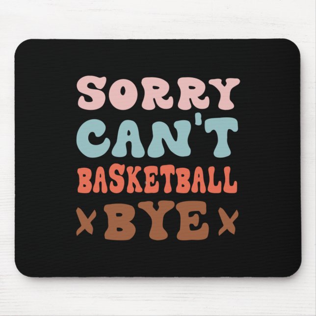 Sorry Can't Basketball Bye Groovy Funny Basketball Mouse Pad (Front)