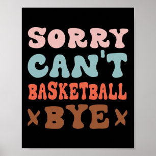 Sorry Can't Basketball Bye Groovy Funny Basketball Poster