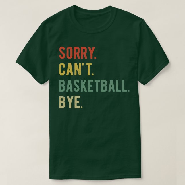 Sorry Cant Basketball Bye II T-Shirt (Design Front)