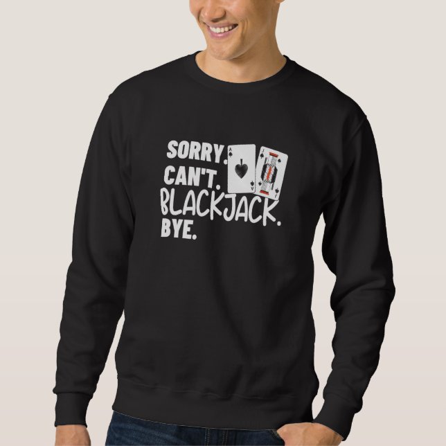 Sorry Can't Blackjack Bye Gambling Casino Blackjac Sweatshirt (Front)