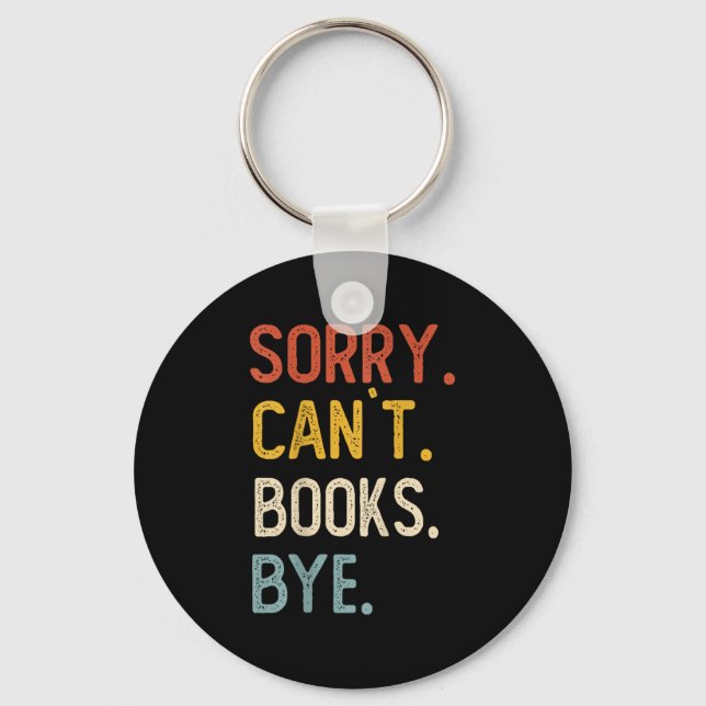 Sorry Can't Books Bye Shirts Funny Books Lovers  Keychain (Front)