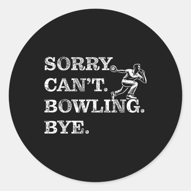 Sorry Can't Bowling Bye - Funny Ten-pin Bowler  Classic Round Sticker (Front)