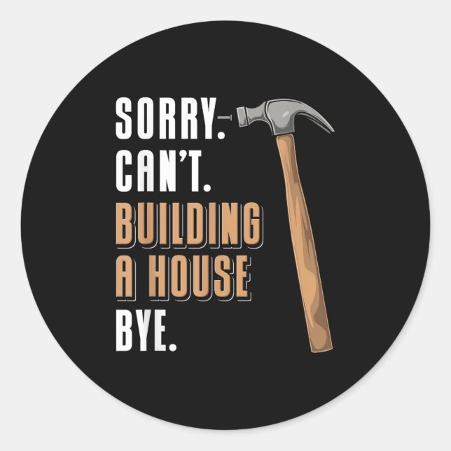 Sorry Can't Building A House Bye House Builder  Classic Round Sticker (Front)