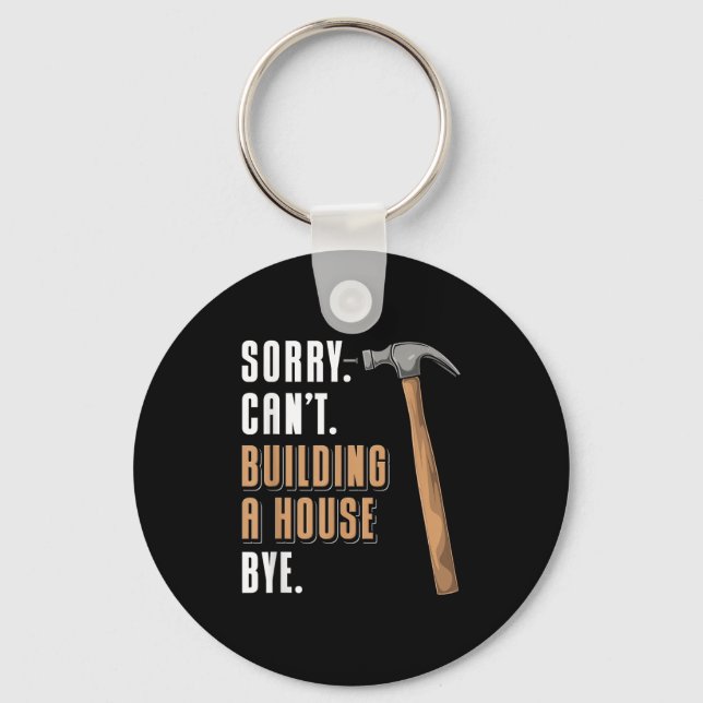 Sorry Can't Building A House Bye House Builder  Keychain (Front)