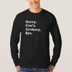 Sorry Can't Bye   Archery T-Shirt