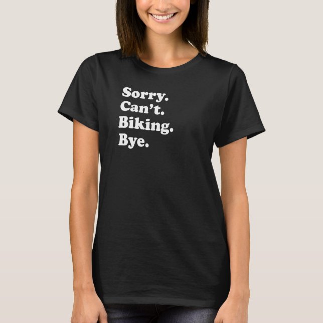 Sorry Can't Bye   Biking T-Shirt (Front)
