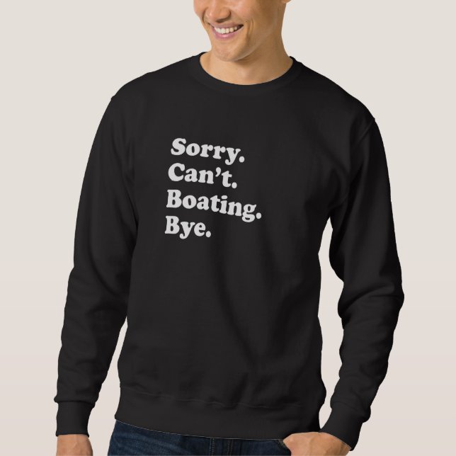 Sorry Can't Bye   Boating Sweatshirt (Front)