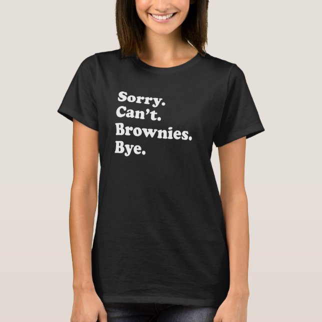 Sorry Can't Bye     Brownie T-Shirt (Front)