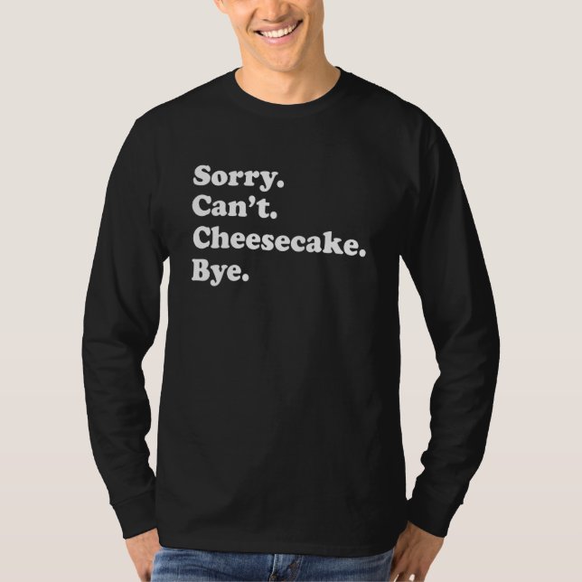 Sorry Can't Bye   Cheesecake 1 T-Shirt (Front)