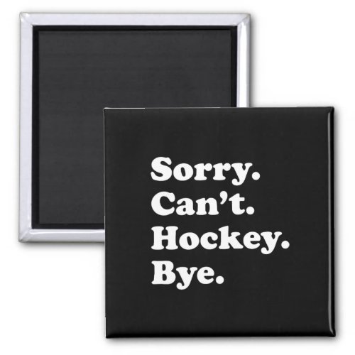 Sorry Cant Bye _ Fun Hockey  Magnet