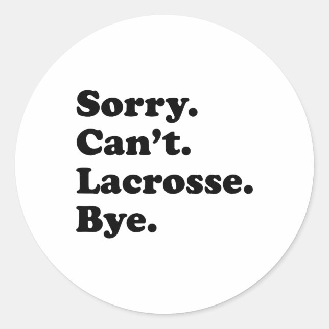 Sorry Can't Bye - Funny Lacrosse  Classic Round Sticker (Front)